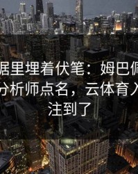 欧冠数据里埋着伏笔：姆巴佩的动作被专业分析师点名，云体育入口也关注到了